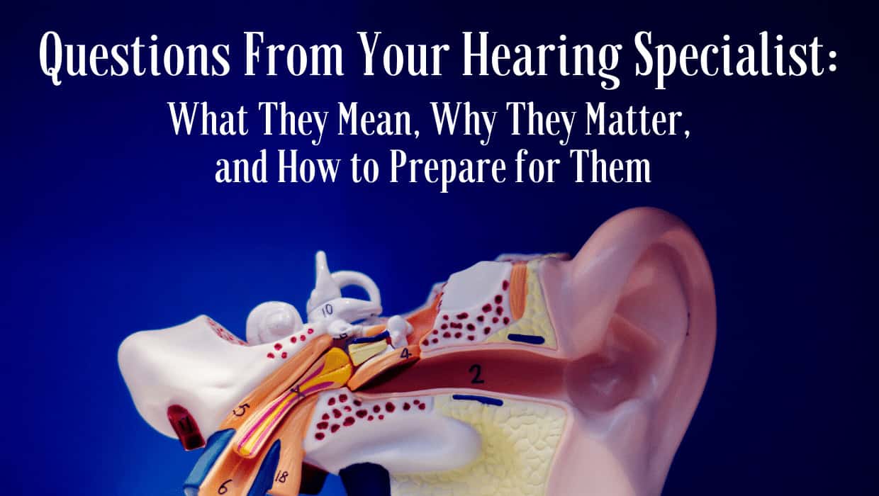 Questions From Your Hearing Specialist: What They Mean, Why They Matter, and How to Prepare for Them.