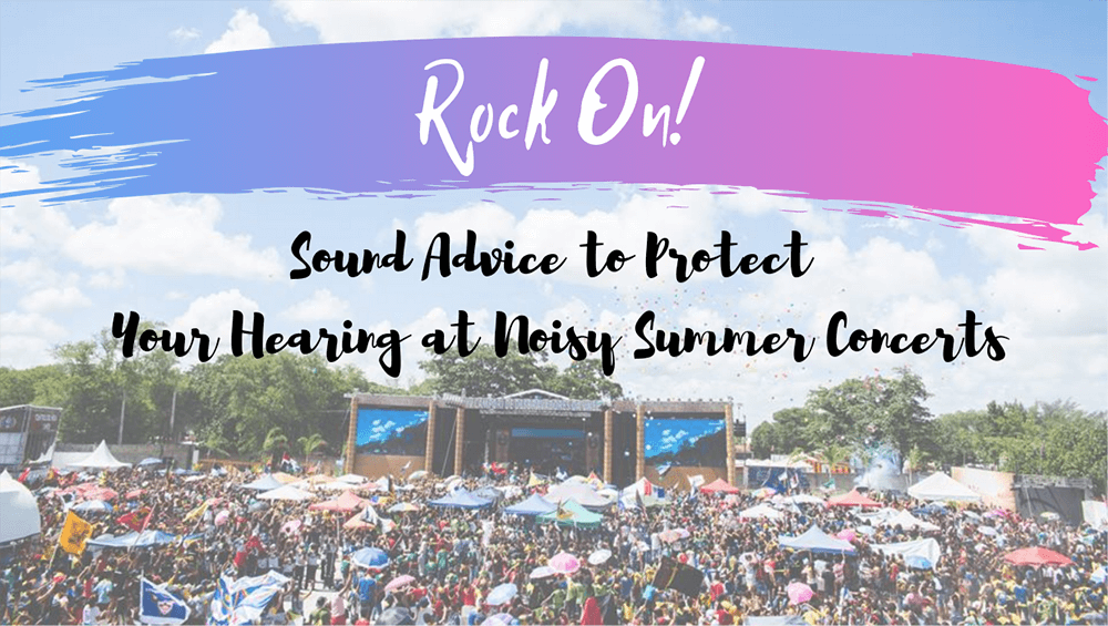 Rock On! Sound Advice to Protect Your Hearing at Noisy Summer Concerts (1)
