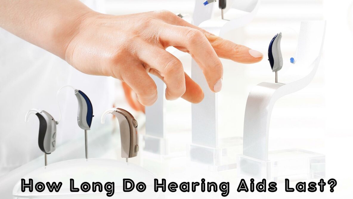 How Long Do Hearing Aids Last